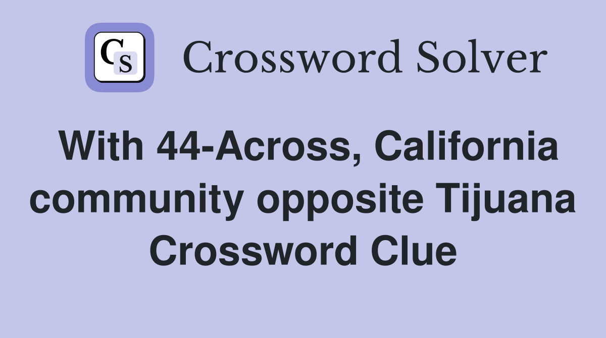 With 44-Across, California community opposite Tijuana Crossword Clue