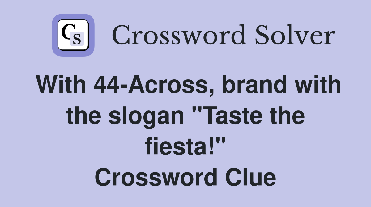 With 44-Across, brand with the slogan "Taste the fiesta!" Crossword Clue