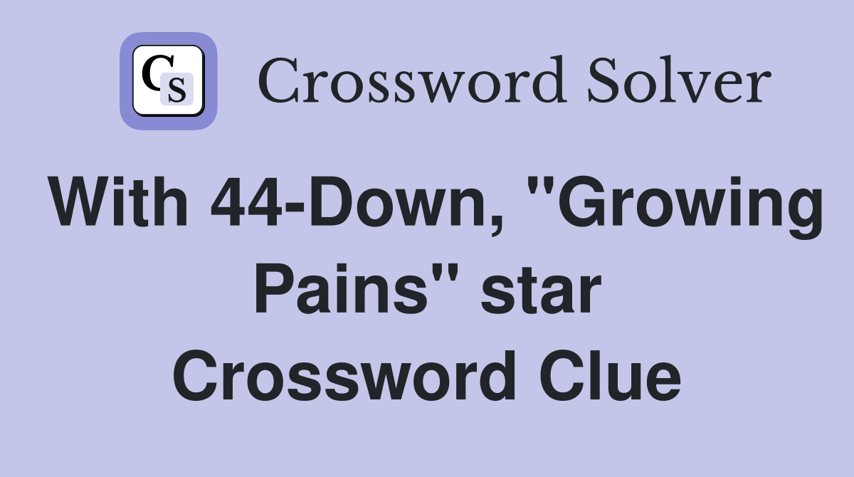 With 44-Down, "Growing Pains" star Crossword Clue