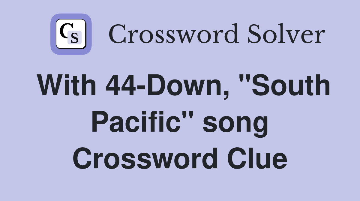 With 44-Down, "South Pacific" song Crossword Clue