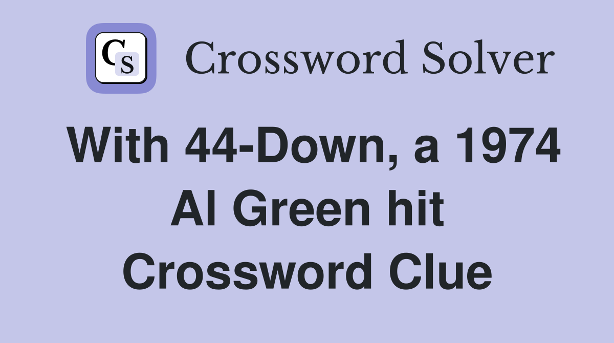 With 44-Down, a 1974 Al Green hit Crossword Clue