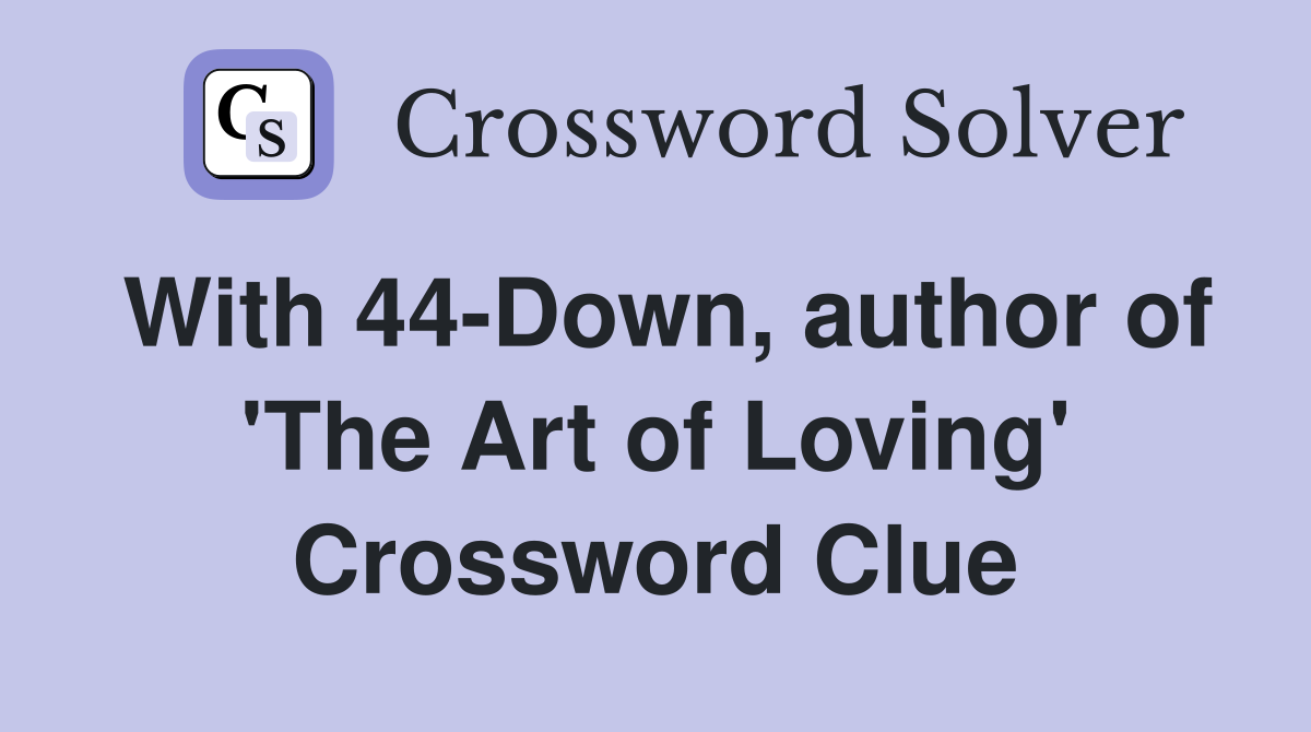 With 44-Down, author of 'The Art of Loving' Crossword Clue