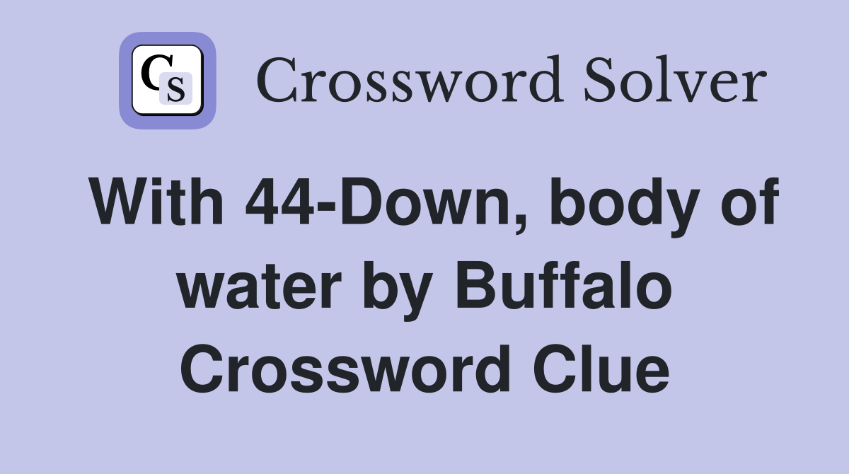 With 44-Down, body of water by Buffalo Crossword Clue