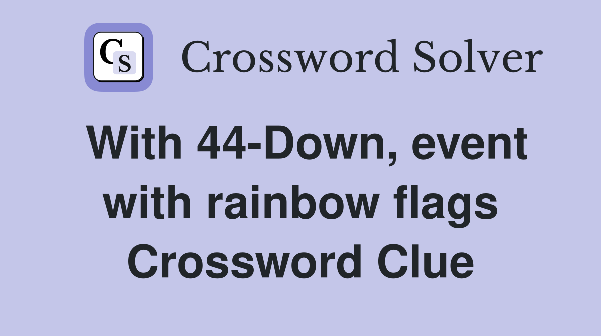 With 44-Down, event with rainbow flags Crossword Clue