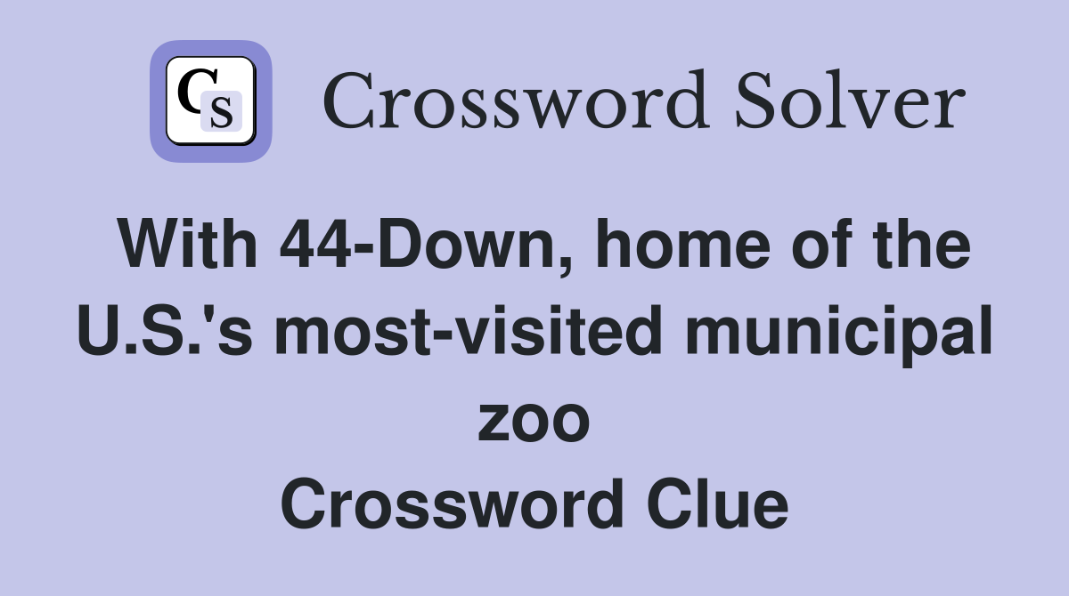 With 44-Down, home of the U.S.'s most-visited municipal zoo Crossword Clue