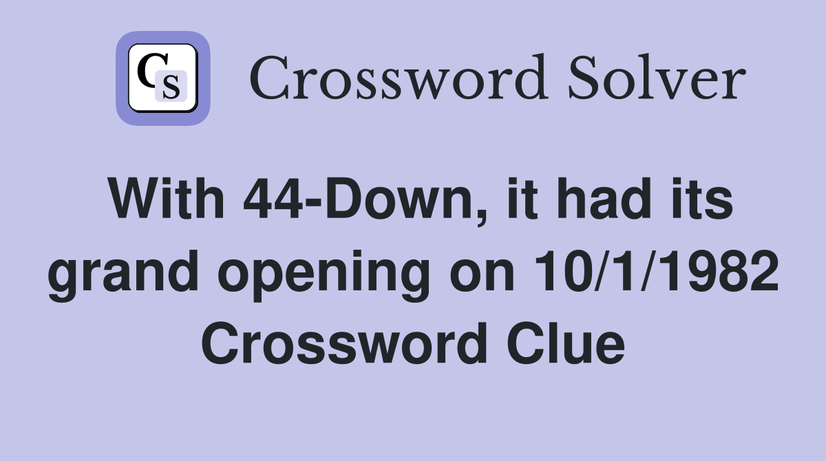 With 44-Down, it had its grand opening on 10/1/1982 Crossword Clue