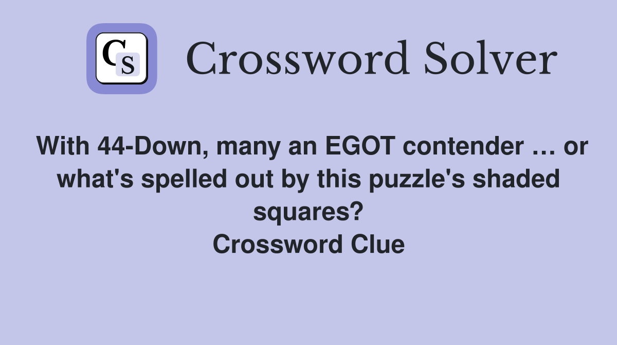 With 44-Down, many an EGOT contender … or what's spelled out by this puzzle's shaded squares? Crossword Clue