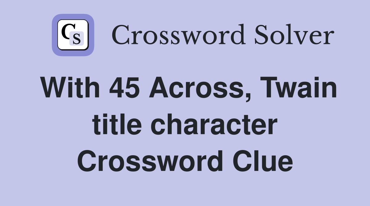 With 45 Across, Twain title character Crossword Clue