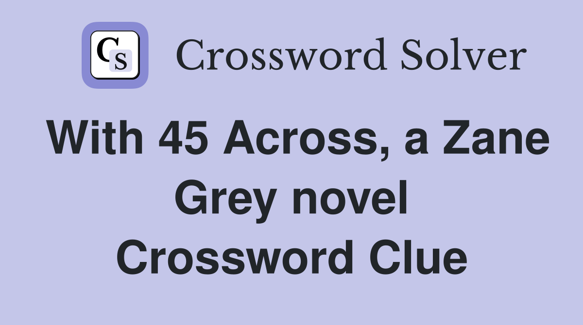 With 45 Across, a Zane Grey novel Crossword Clue