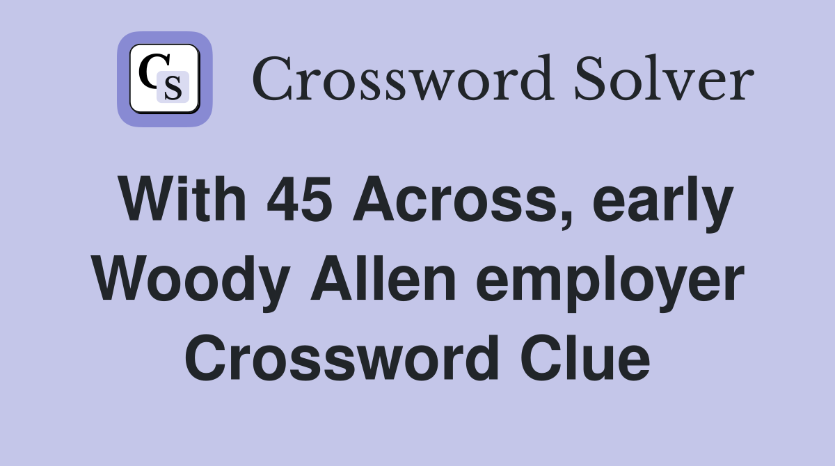 With 45 Across, early Woody Allen employer Crossword Clue