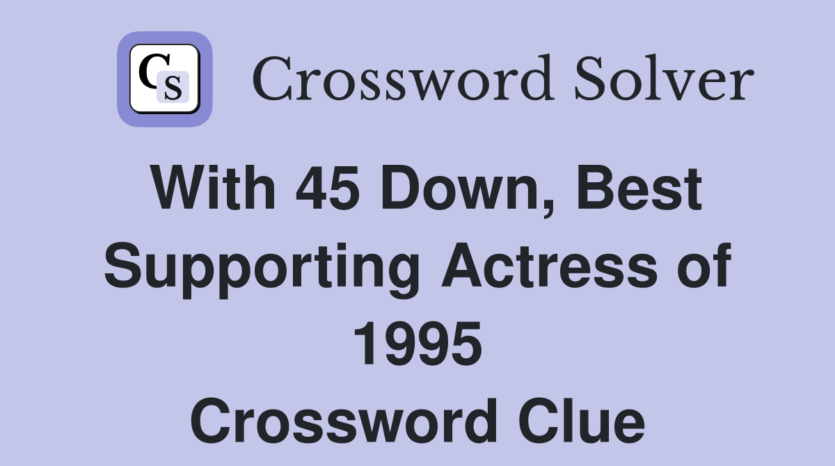 With 45 Down, Best Supporting Actress of 1995 Crossword Clue