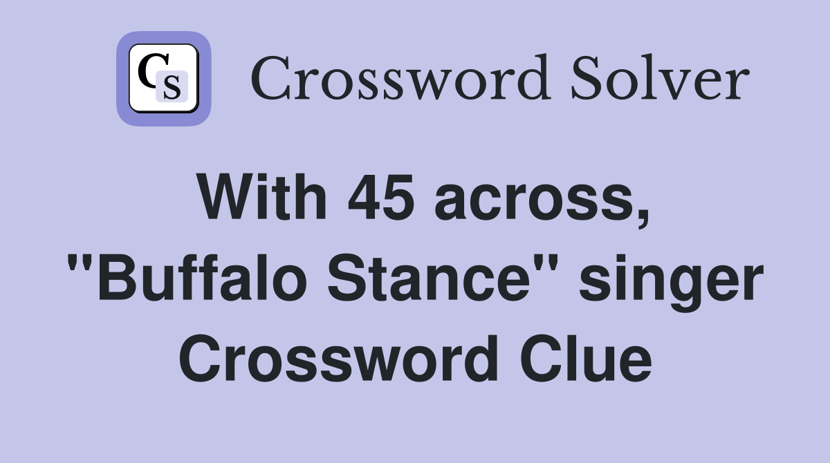 With 45 across, "Buffalo Stance" singer Crossword Clue