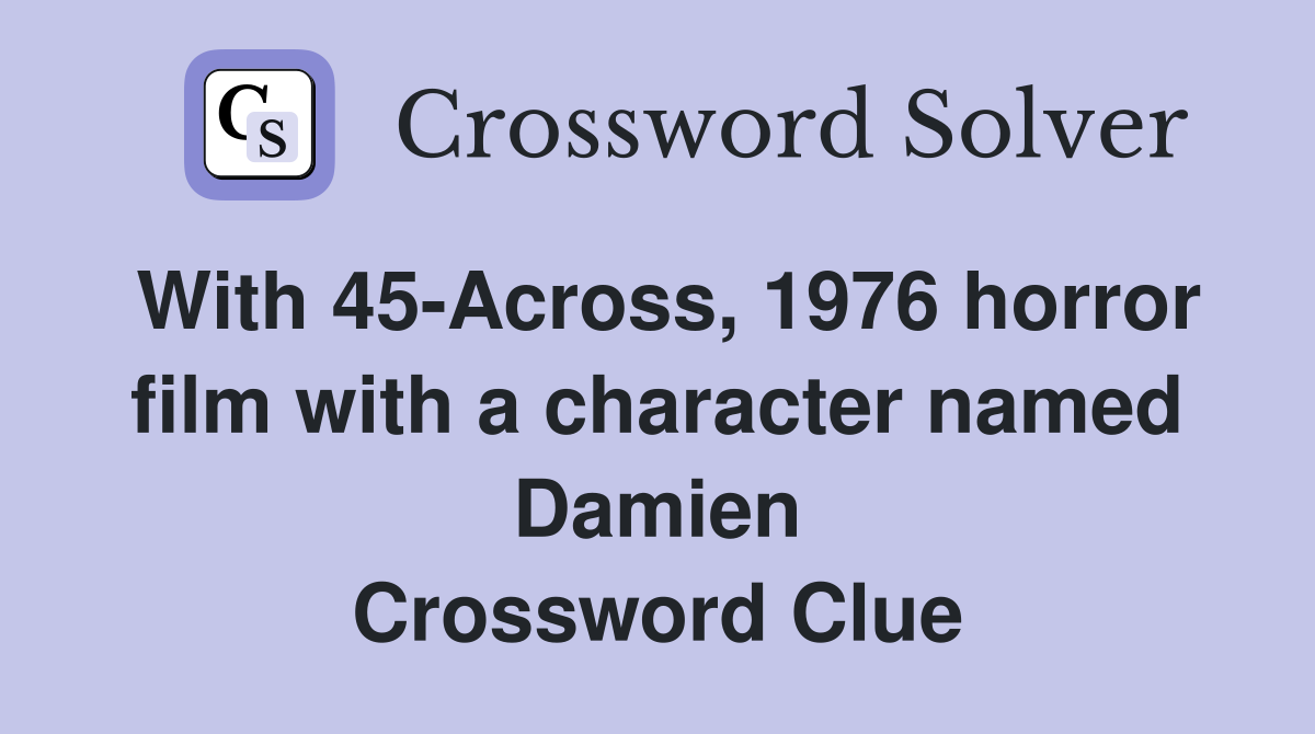 With 45-Across, 1976 horror film with a character named Damien Crossword Clue