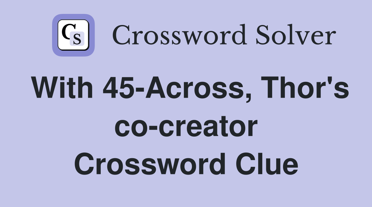 With 45-Across, Thor's co-creator Crossword Clue