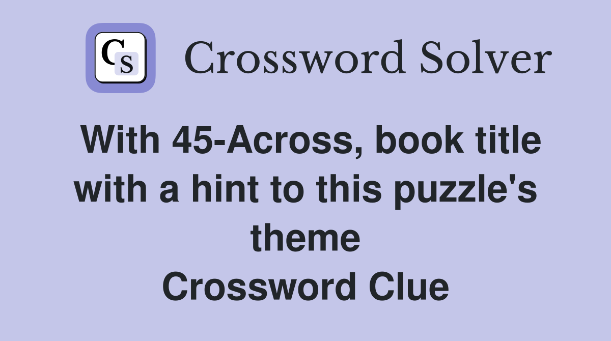 With 45-Across, book title with a hint to this puzzle's theme Crossword Clue