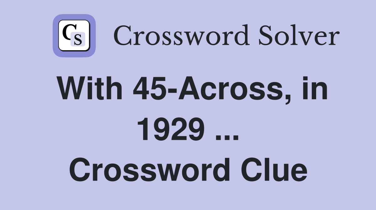 With 45-Across, in 1929 ... Crossword Clue