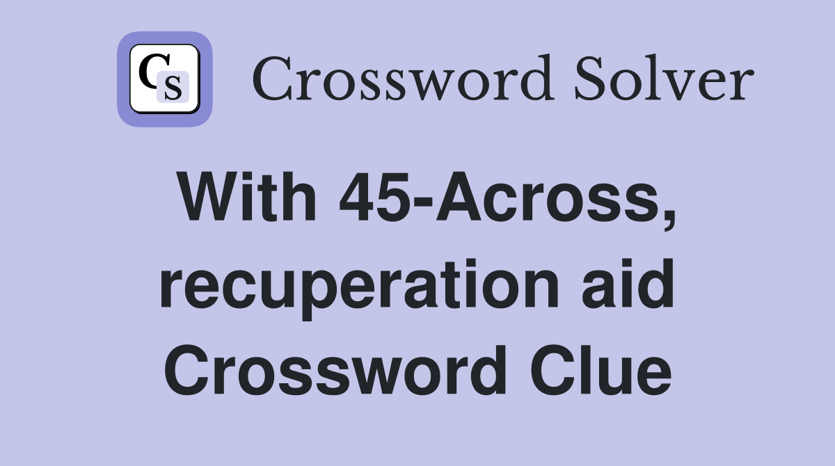 With 45-Across, recuperation aid Crossword Clue