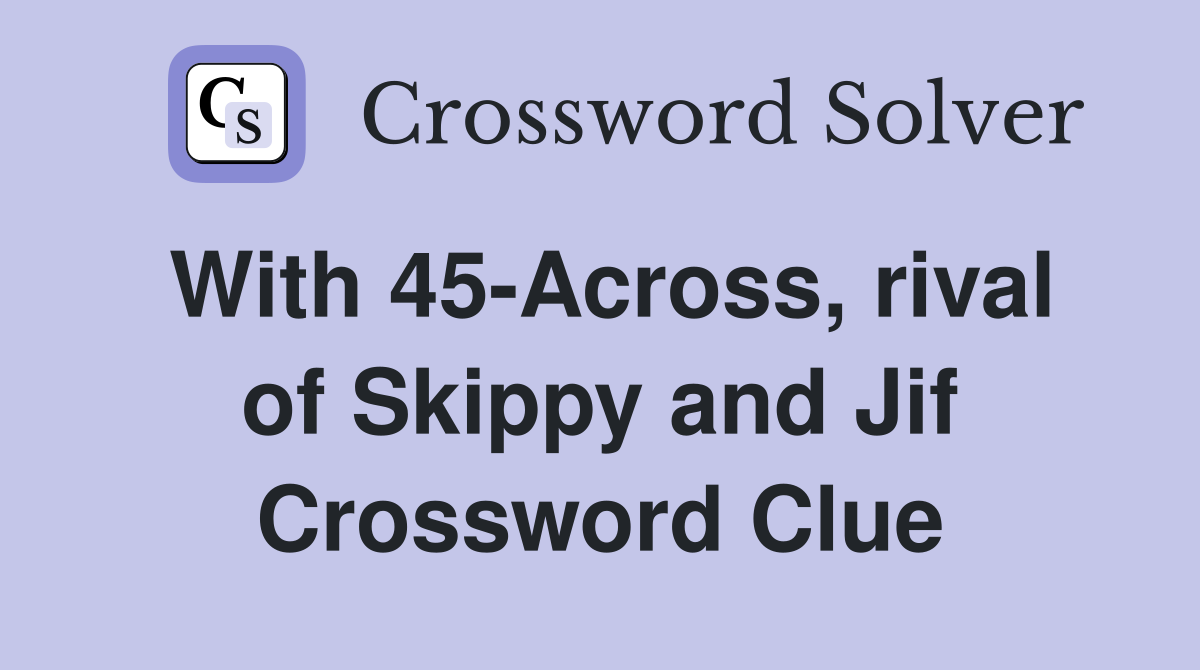 With 45-Across, rival of Skippy and Jif Crossword Clue