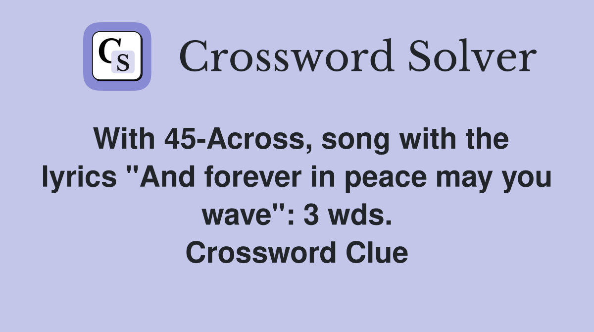 With 45-Across, song with the lyrics "And forever in peace may you wave": 3 wds. Crossword Clue