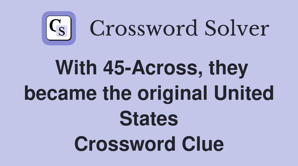 With 45-Across, they became the original United States Crossword Clue