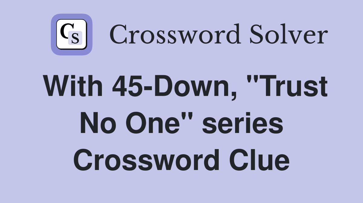 With 45-Down, "Trust No One" series Crossword Clue