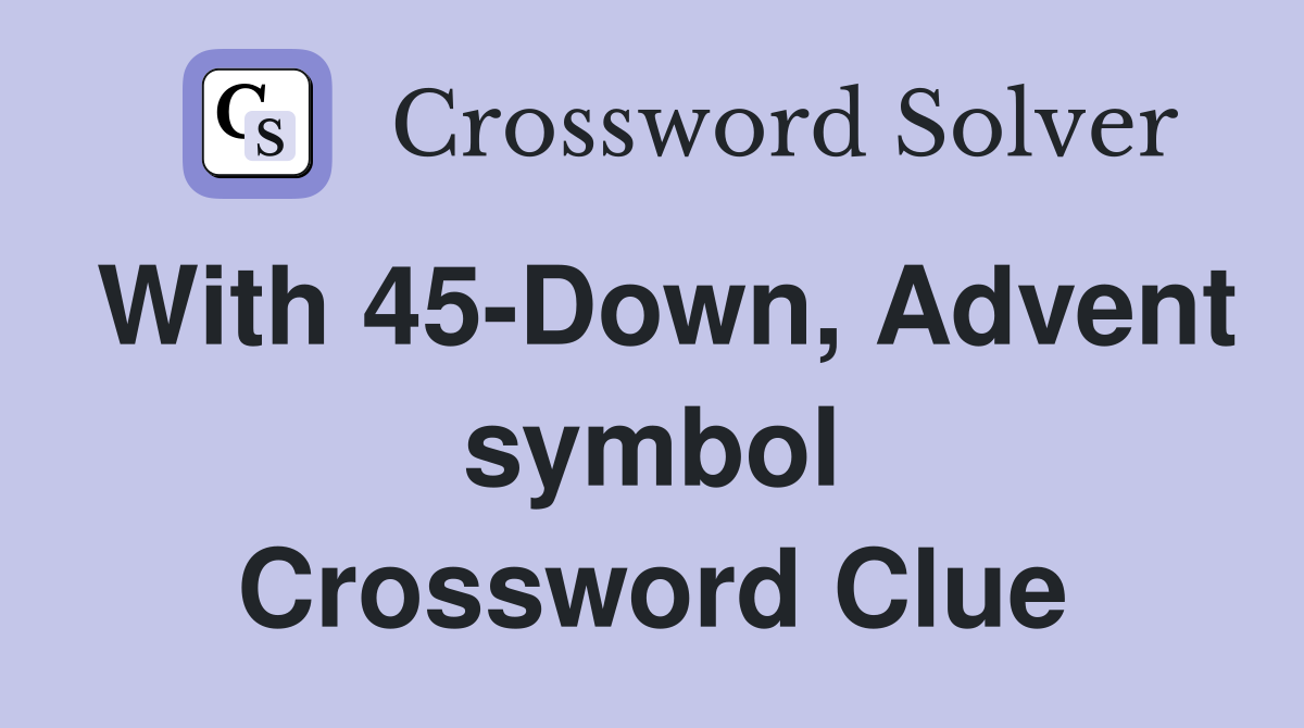 With 45-Down, Advent symbol Crossword Clue