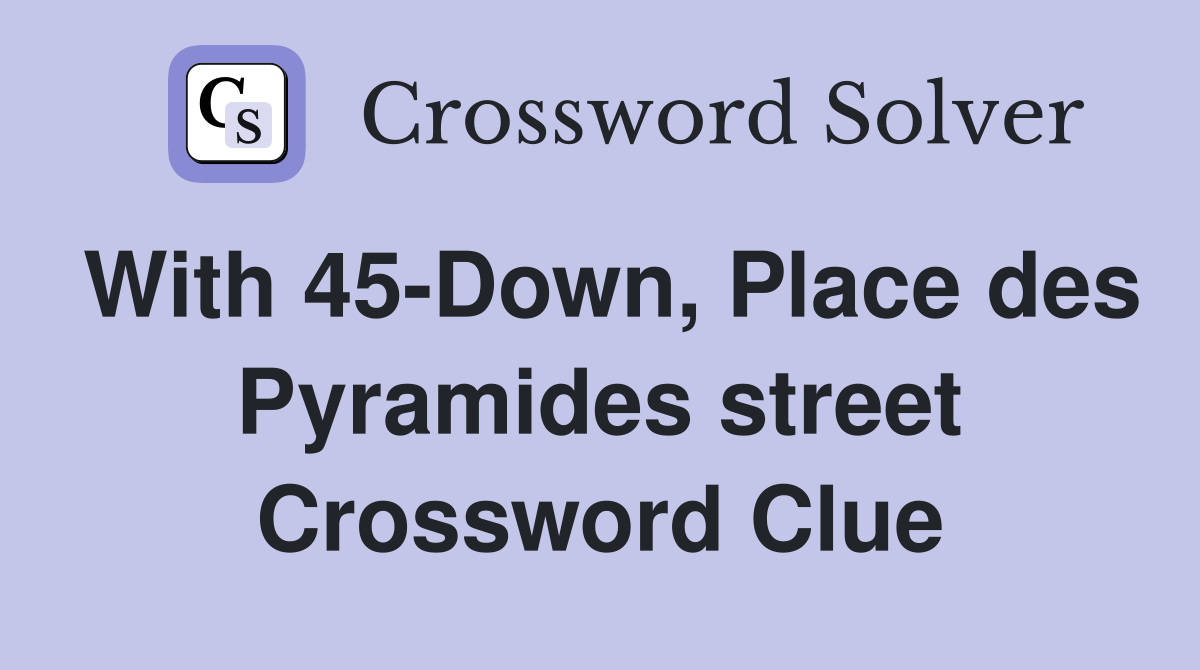 With 45-Down, Place des Pyramides street Crossword Clue