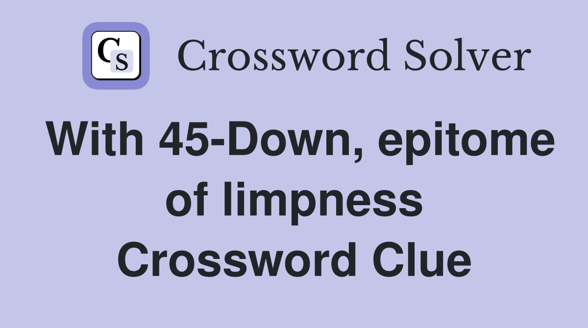 With 45-Down, epitome of limpness Crossword Clue