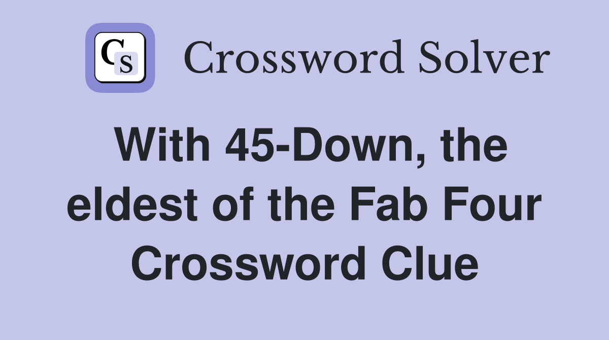 With 45-Down, the eldest of the Fab Four Crossword Clue
