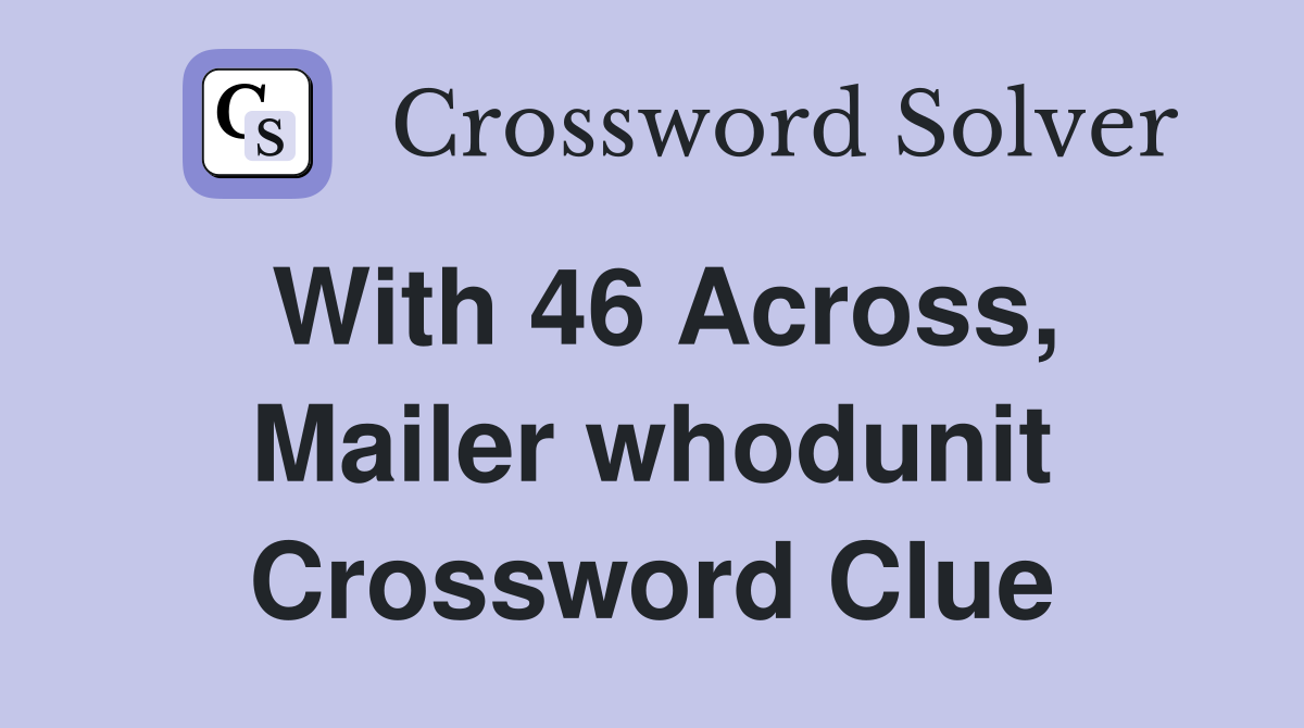 With 46 Across, Mailer whodunit Crossword Clue