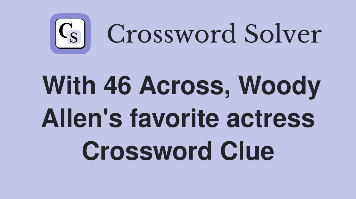 With 46 Across, Woody Allen's favorite actress Crossword Clue