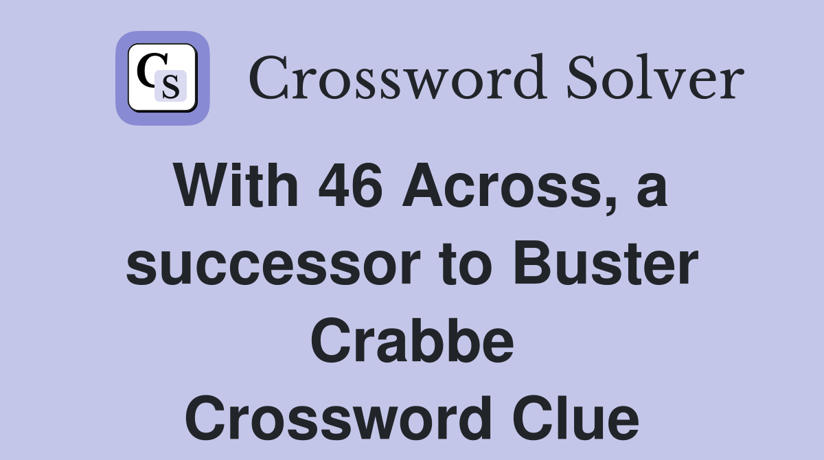 With 46 Across, a successor to Buster Crabbe Crossword Clue