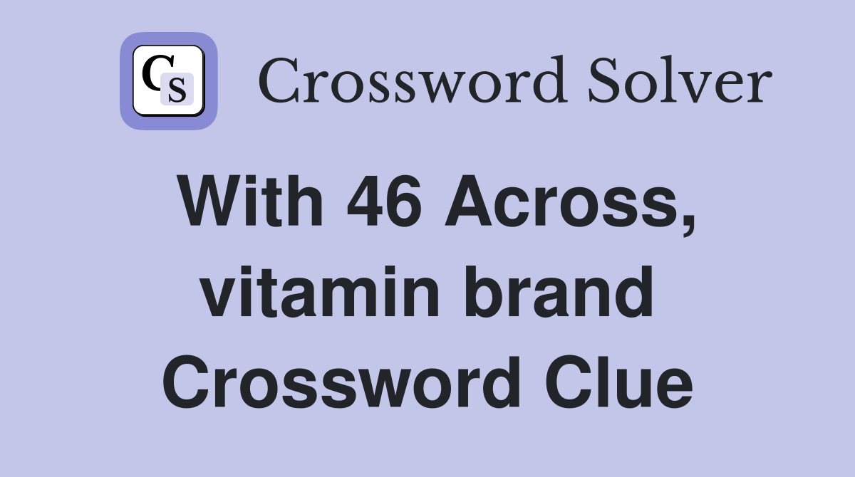 With 46 Across, vitamin brand Crossword Clue