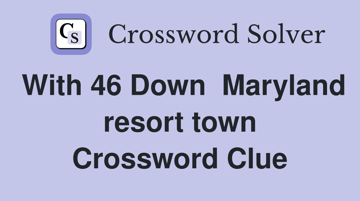 With 46 Down  Maryland resort town Crossword Clue