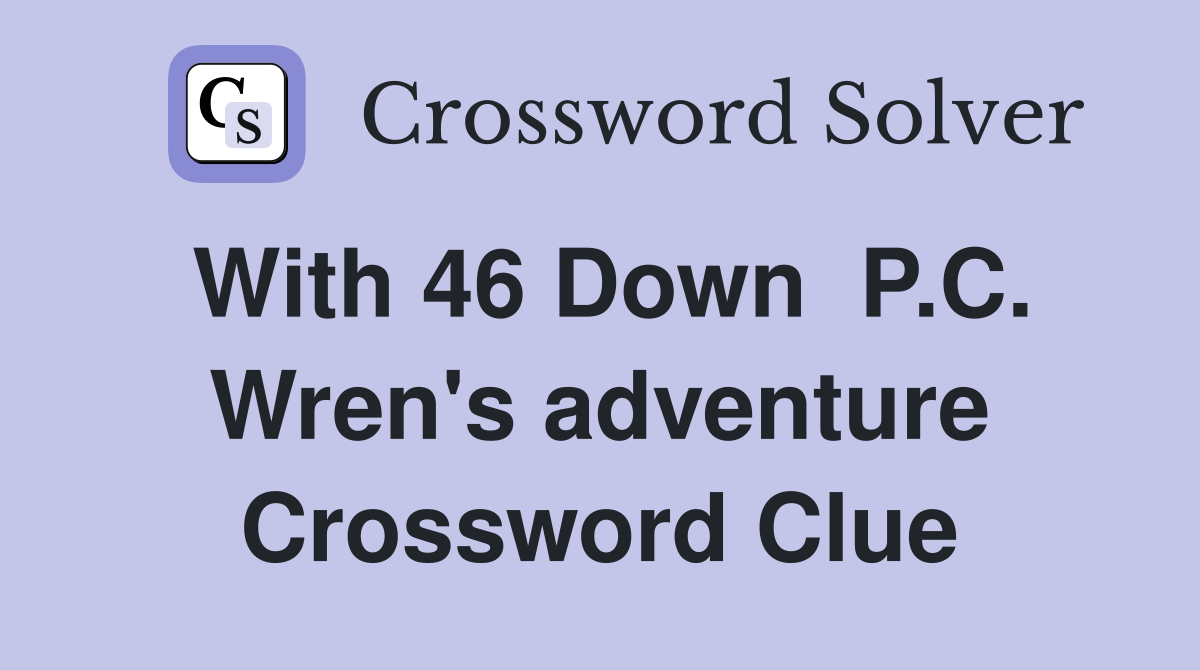With 46 Down  P.C. Wren's adventure Crossword Clue