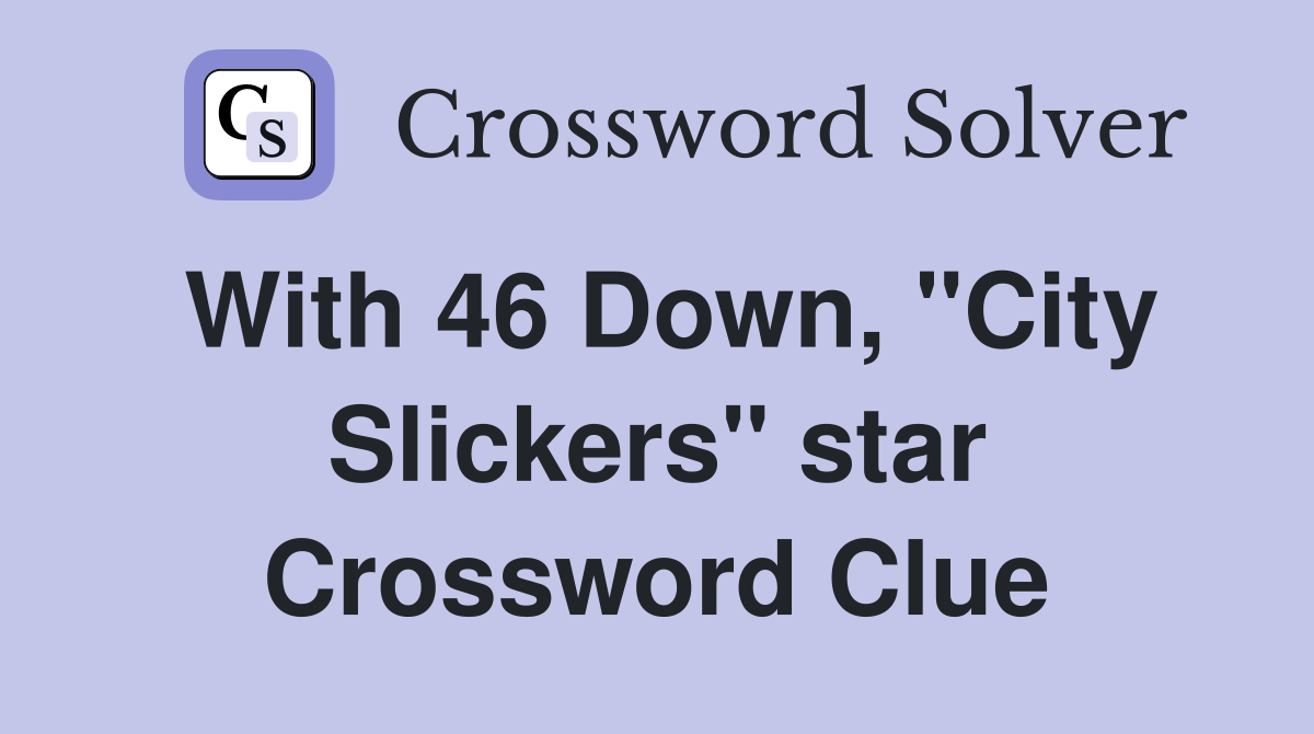 With 46 Down, "City Slickers" star Crossword Clue