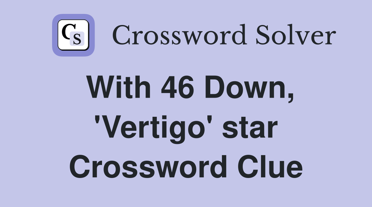 With 46 Down, 'Vertigo' star Crossword Clue