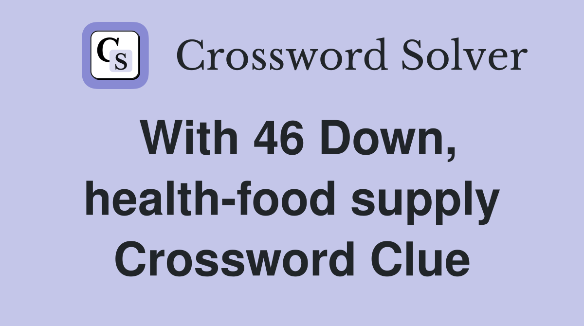 With 46 Down, health-food supply Crossword Clue