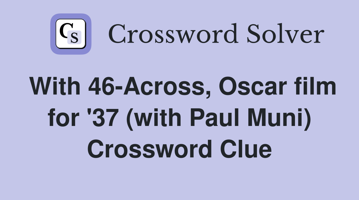 With 46-Across, Oscar film for '37 (with Paul Muni) Crossword Clue