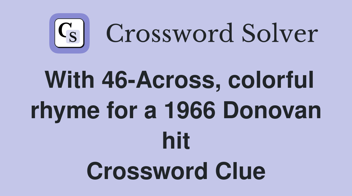 With 46-Across, colorful rhyme for a 1966 Donovan hit Crossword Clue