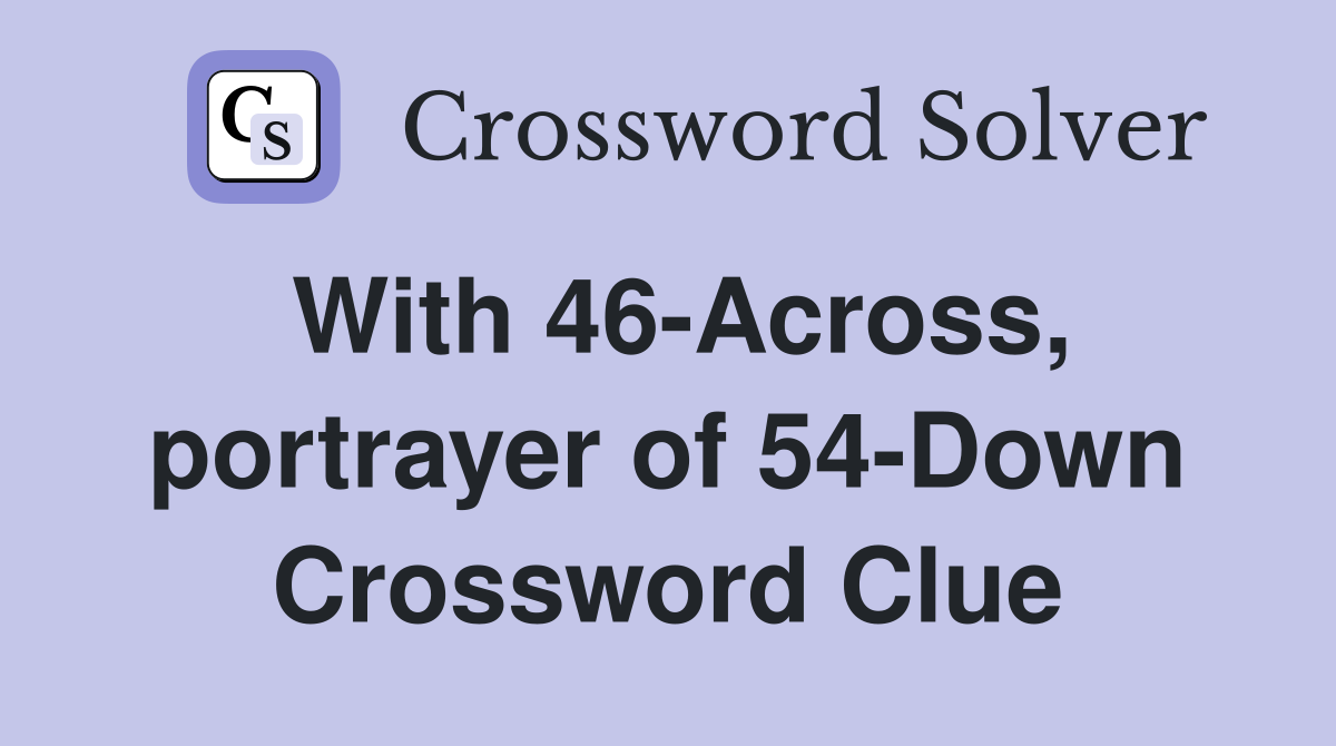 With 46-Across, portrayer of 54-Down Crossword Clue