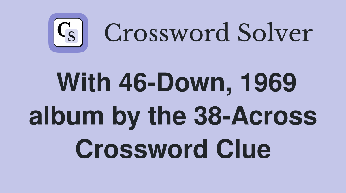 With 46-Down, 1969 album by the 38-Across Crossword Clue