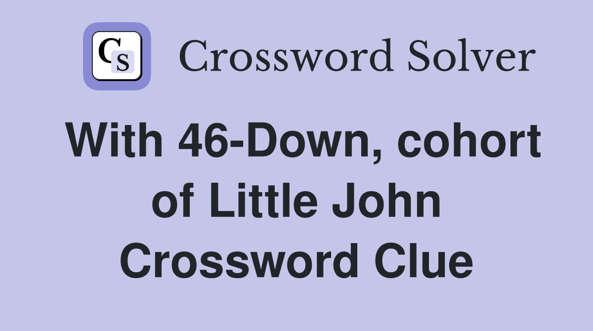 With 46-Down, cohort of Little John Crossword Clue