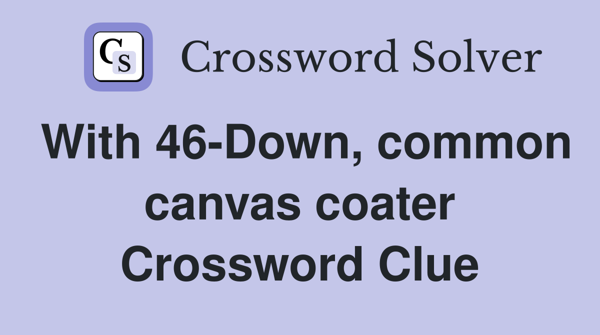 With 46-Down, common canvas coater Crossword Clue