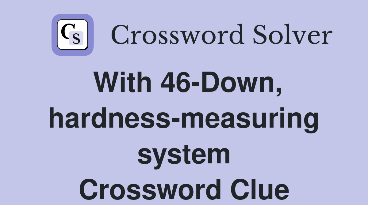 With 46-Down, hardness-measuring system Crossword Clue