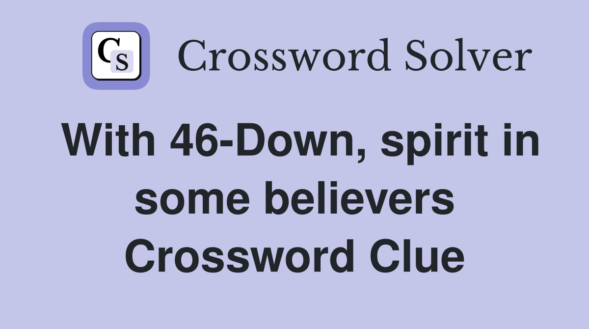 With 46-Down, spirit in some believers Crossword Clue