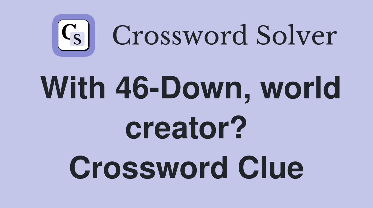 With 46-Down, world creator? Crossword Clue