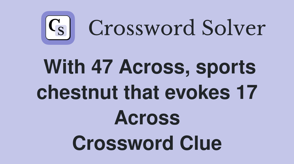 With 47 Across, sports chestnut that evokes 17 Across Crossword Clue