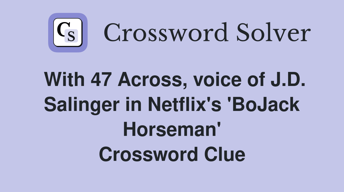 With 47 Across, voice of J.D. Salinger in Netflix's 'BoJack Horseman' Crossword Clue