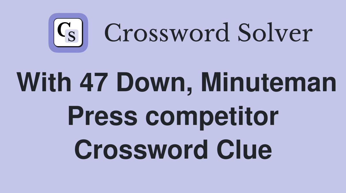 With 47 Down, Minuteman Press competitor Crossword Clue